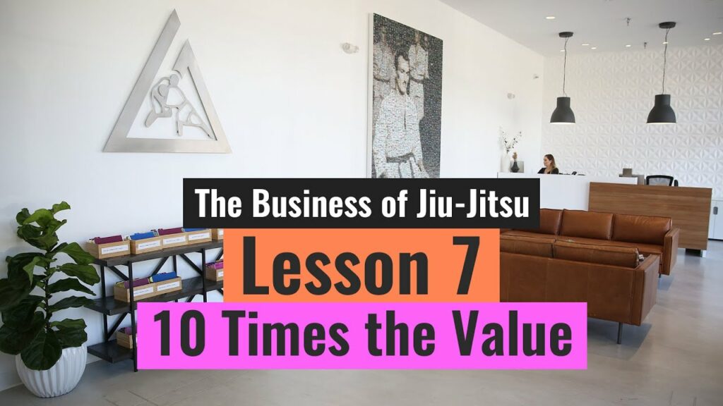 10 Times the Value (Lesson 7 of 10 - The Business of Jiu-Jitsu)