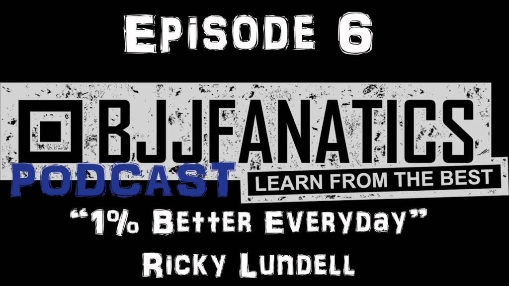 BJJ Fanatics Podcast Episode 6 "1% Better Every Day - by Ricky Lundell"