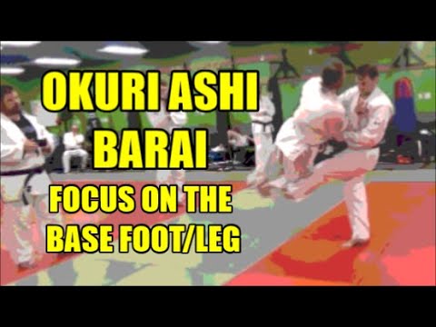 OKURI ASHI BARAI:  FOCUS ON THE BASE FOOT LEG