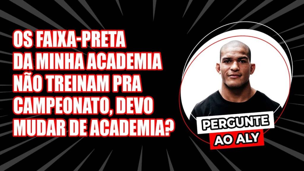 Pergunte ao Aly: Os faixa preta da minha academia não lutam pra campeonato, devo mudar de academia?